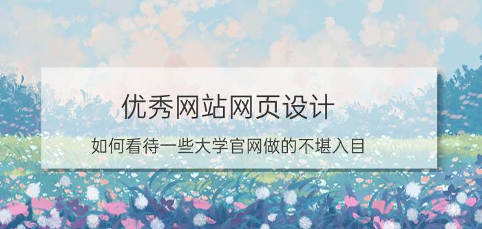 优秀网站网页设计 如何看待一些大学官网做的不堪入目？